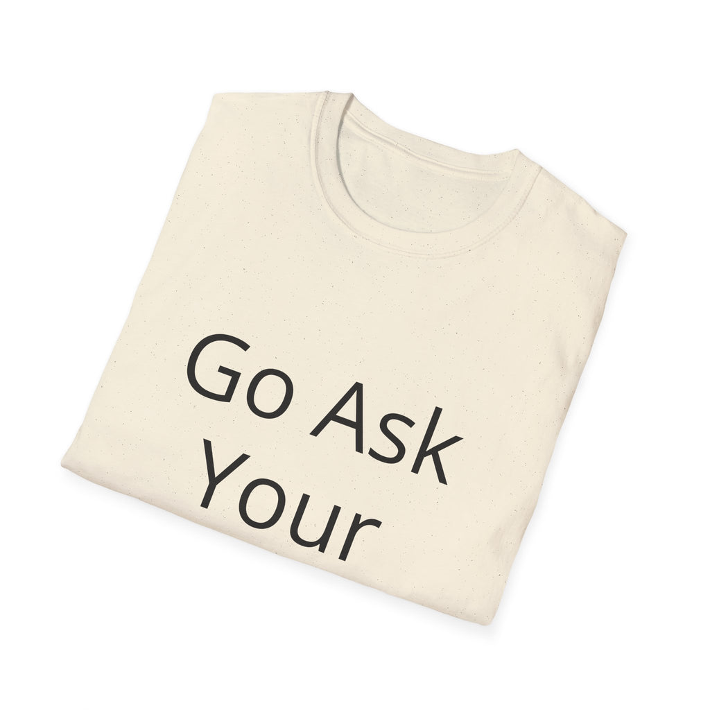 Go Ask Your Mother T-Shirt | Funny Quote Dad Shirt, Casual Tee