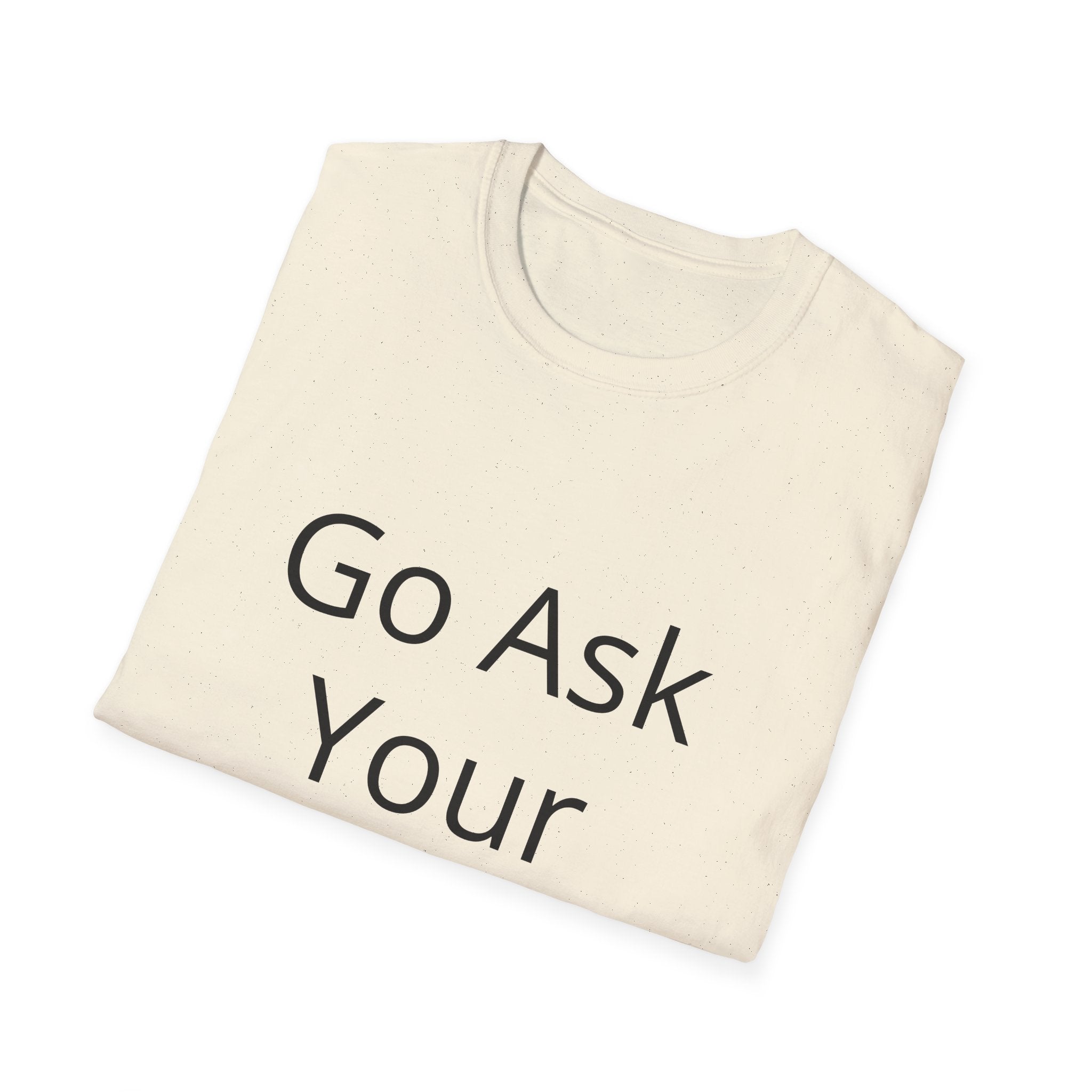 Go Ask Your Mother T-Shirt | Funny Quote Dad Shirt, Casual Tee