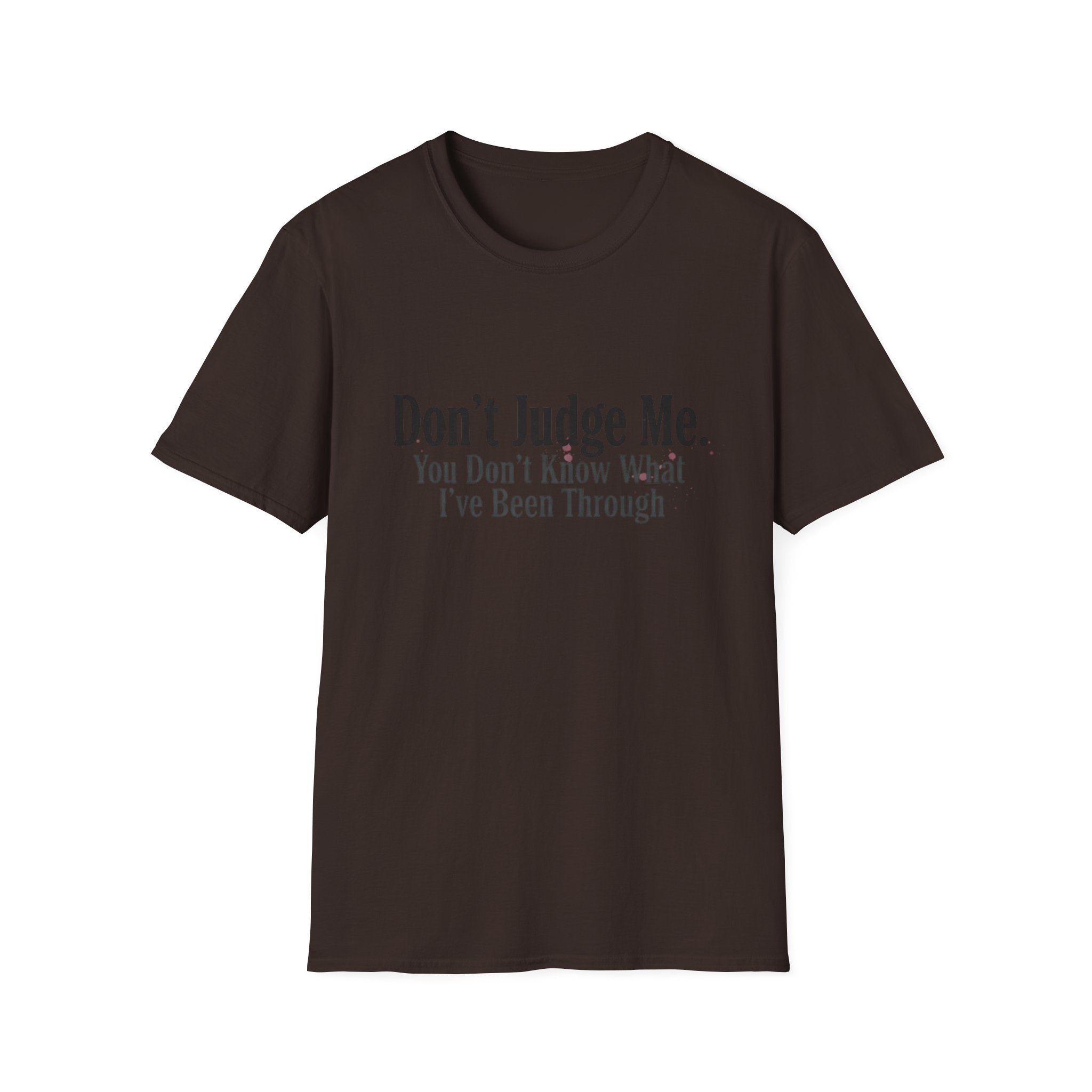 Don’t Judge Me T-Shirt — "You Don't Know What I've Been Through" Statement Tee