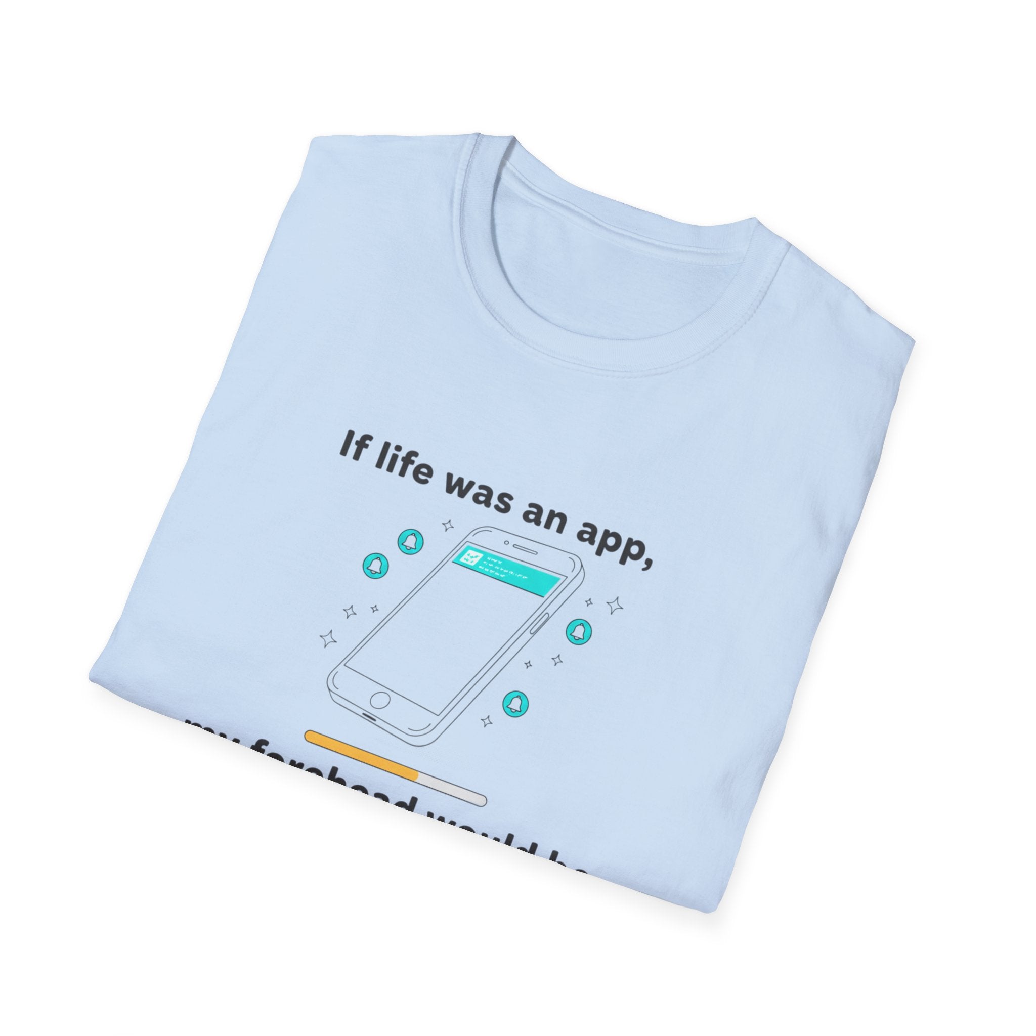 If Life Was An App My Forehead Would Be Running Ads 24/7 T-Shirt