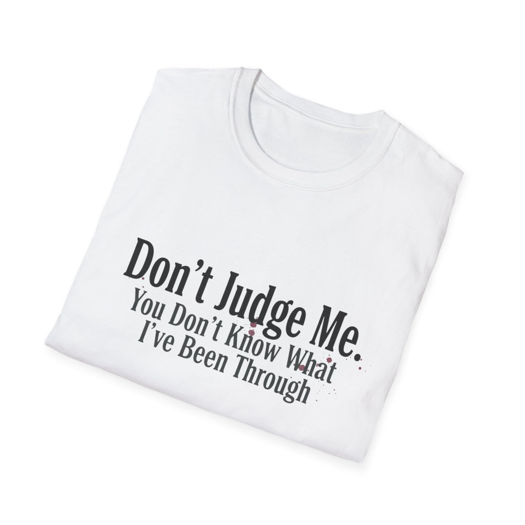Don’t Judge Me T-Shirt — "You Don't Know What I've Been Through" Statement Tee