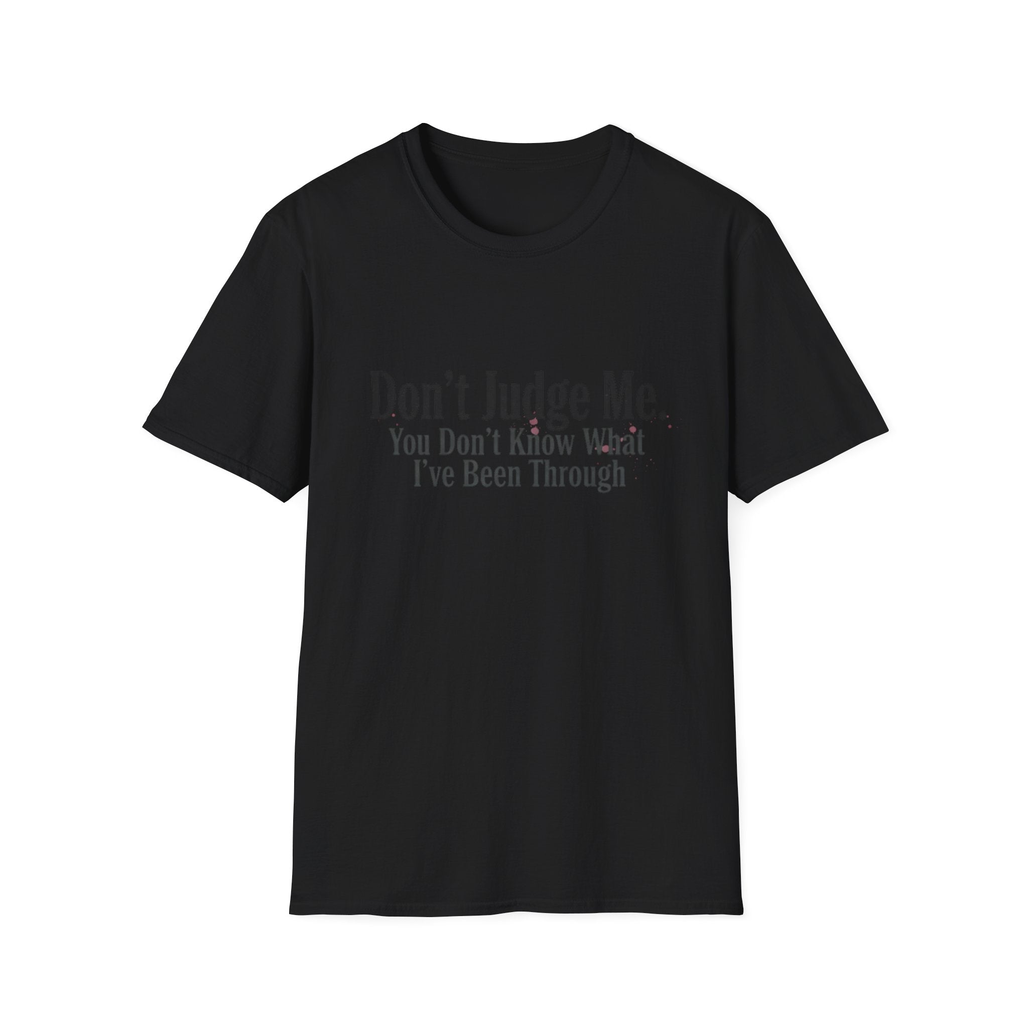 Don’t Judge Me T-Shirt — "You Don't Know What I've Been Through" Statement Tee