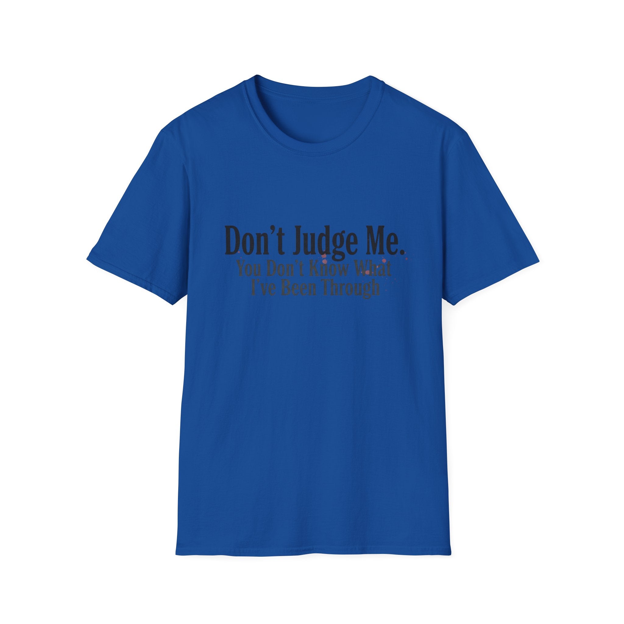 Don’t Judge Me T-Shirt — "You Don't Know What I've Been Through" Statement Tee