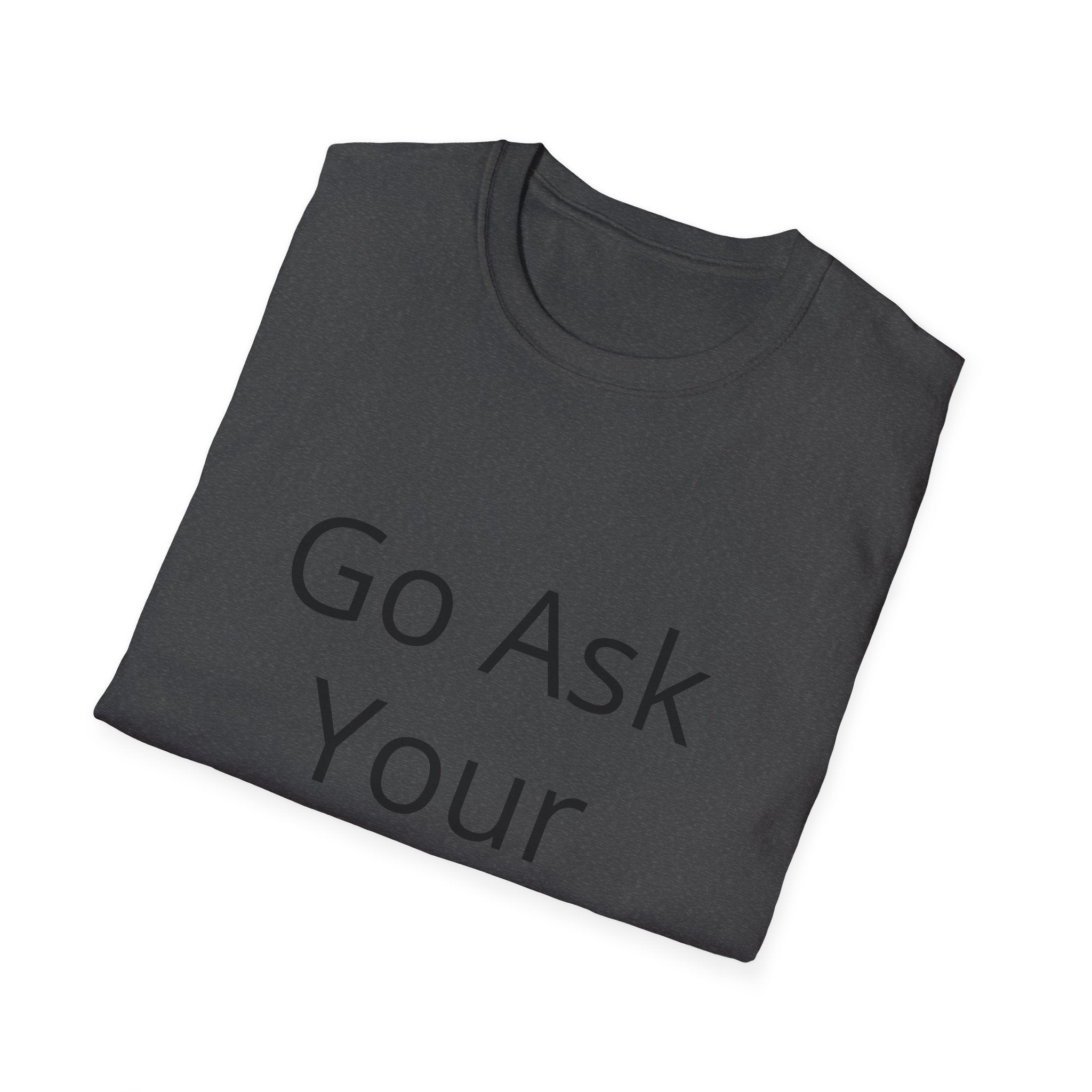 Go Ask Your Father T-Shirt | Funny Quote Mom Shirt, Casual Tee