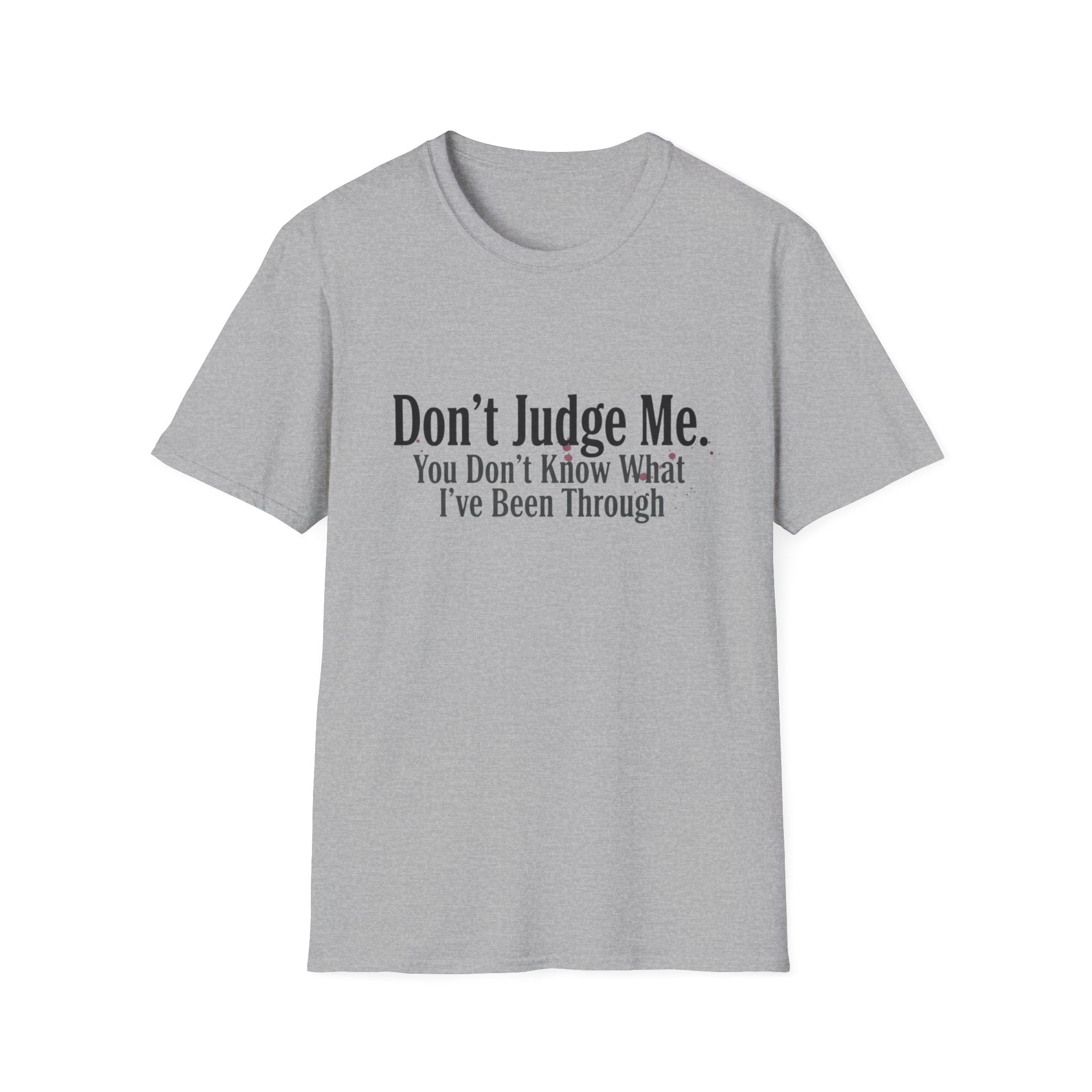 Don’t Judge Me T-Shirt — "You Don't Know What I've Been Through" Statement Tee