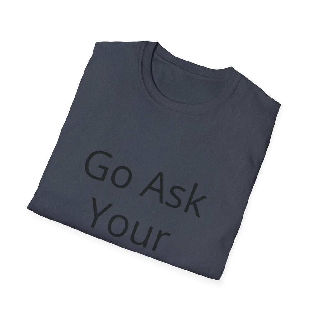 Go Ask Your Father T-Shirt | Funny Quote Mom Shirt, Casual Tee