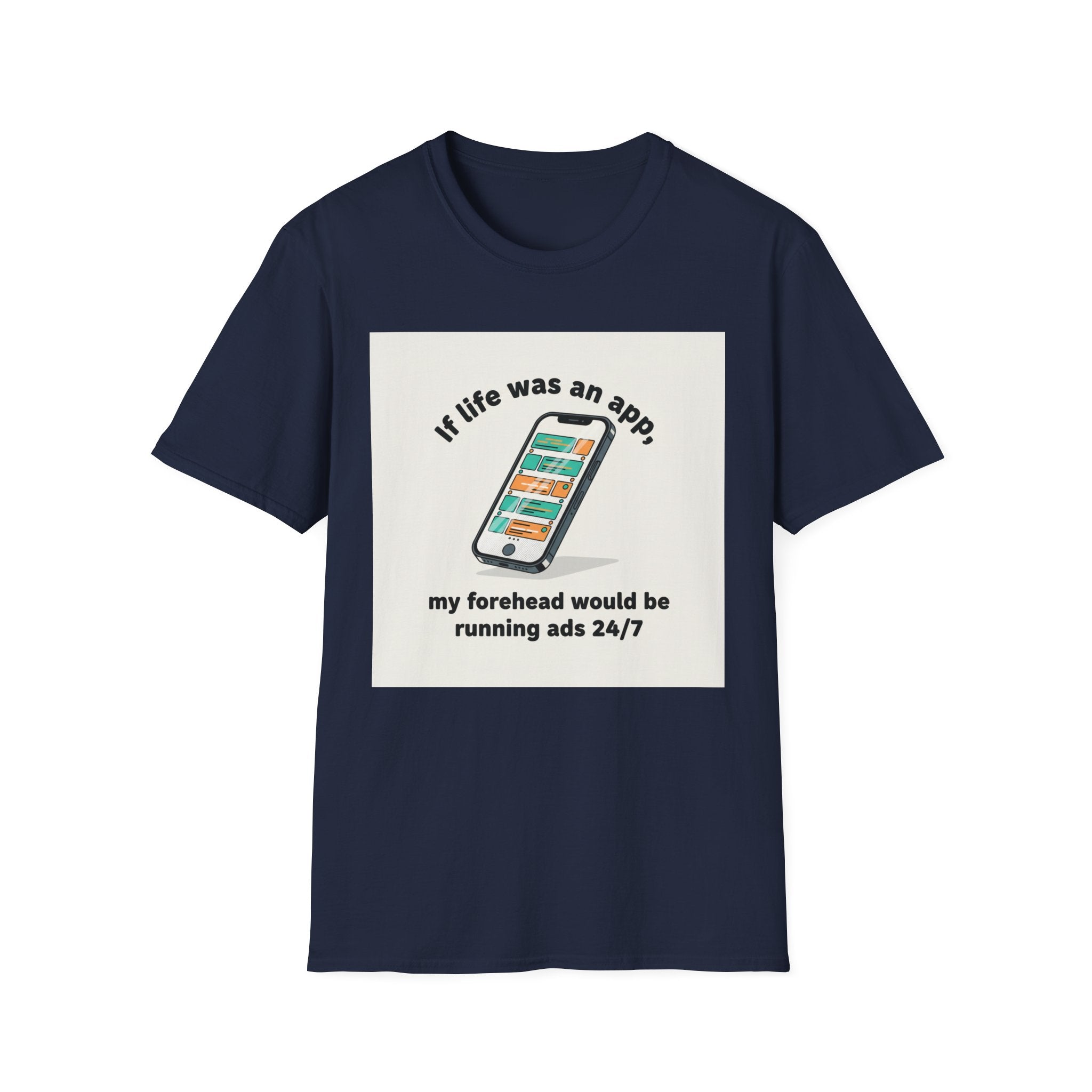 If Life Was An App My Forehead Would Be Running Ads 24/7 T-Shirt