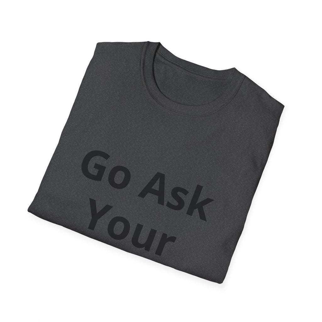 Go Ask Your Mother T-Shirt | Funny Quote Dad Shirt, Casual Tee