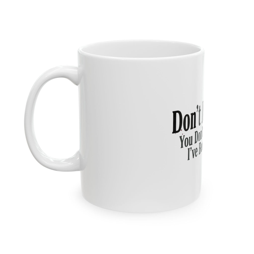 Don't Judge Me You Don't Know What I've Been Through Mug | Ceramic Coffee Tea Cup