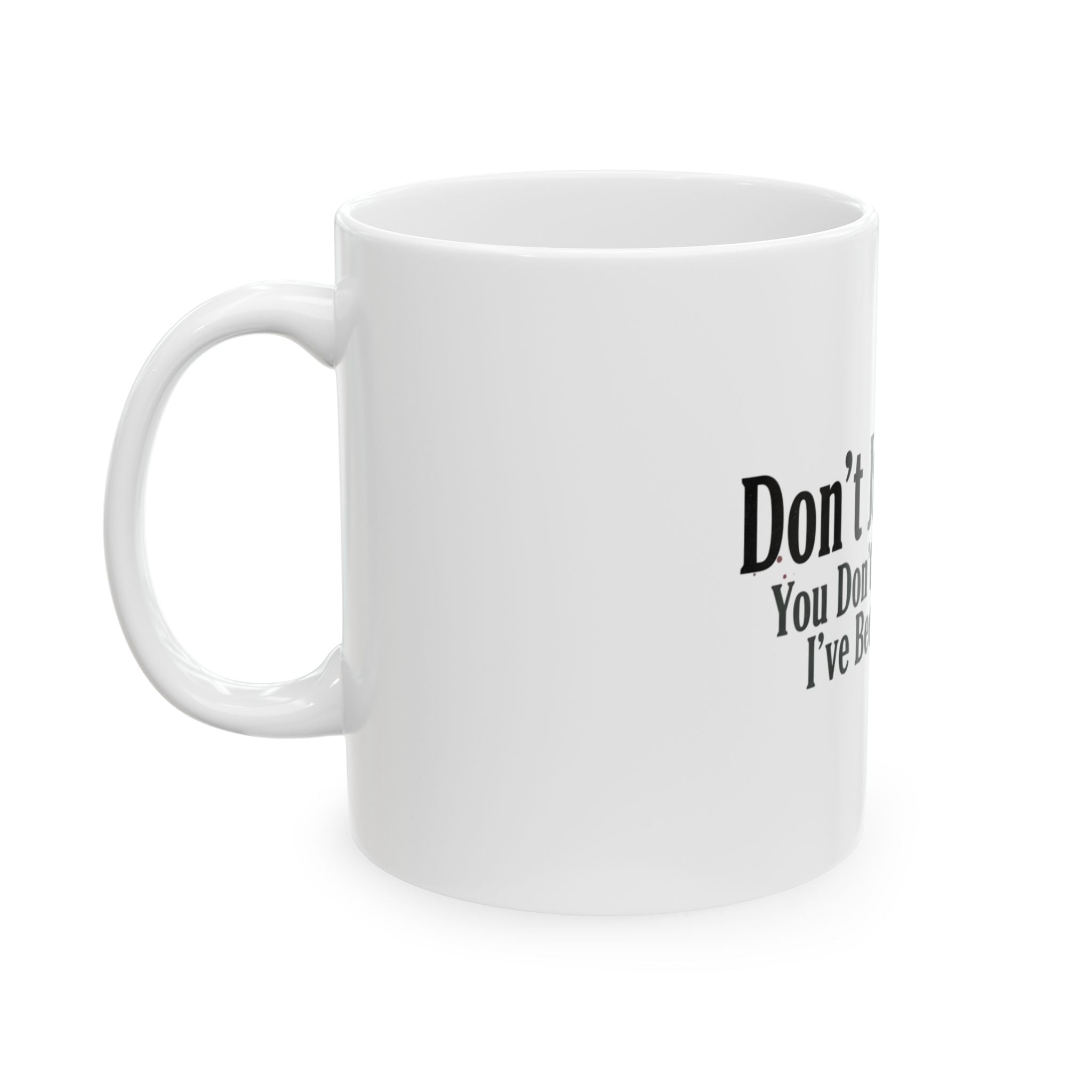 Don't Judge Me You Don't Know What I've Been Through Mug | Ceramic Coffee Tea Cup