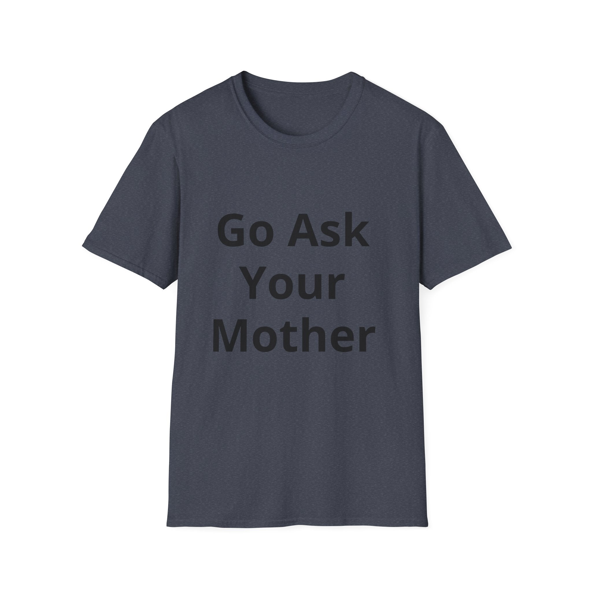 Go Ask Your Mother T-Shirt | Funny Quote Dad Shirt, Casual Tee