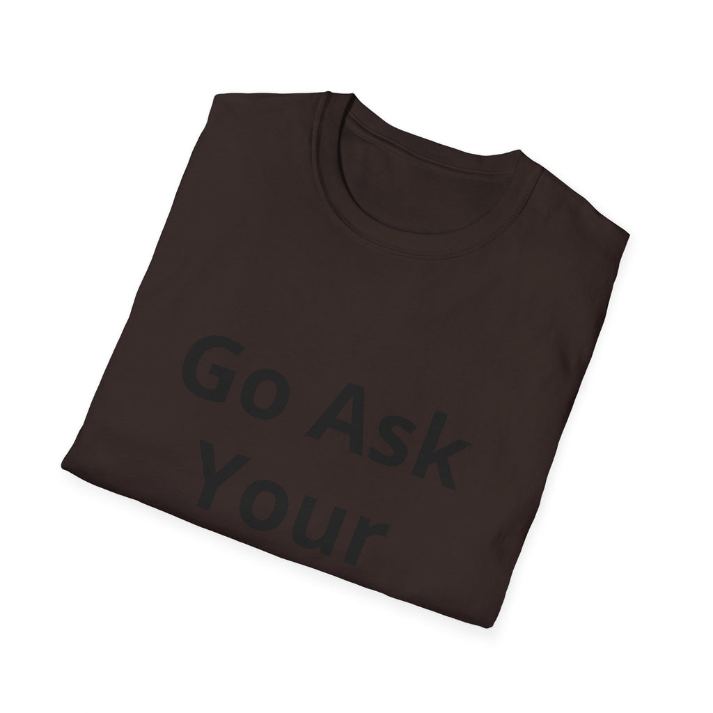 Go Ask Your Father T-Shirt | Funny Quote Mom Shirt, Casual Tee