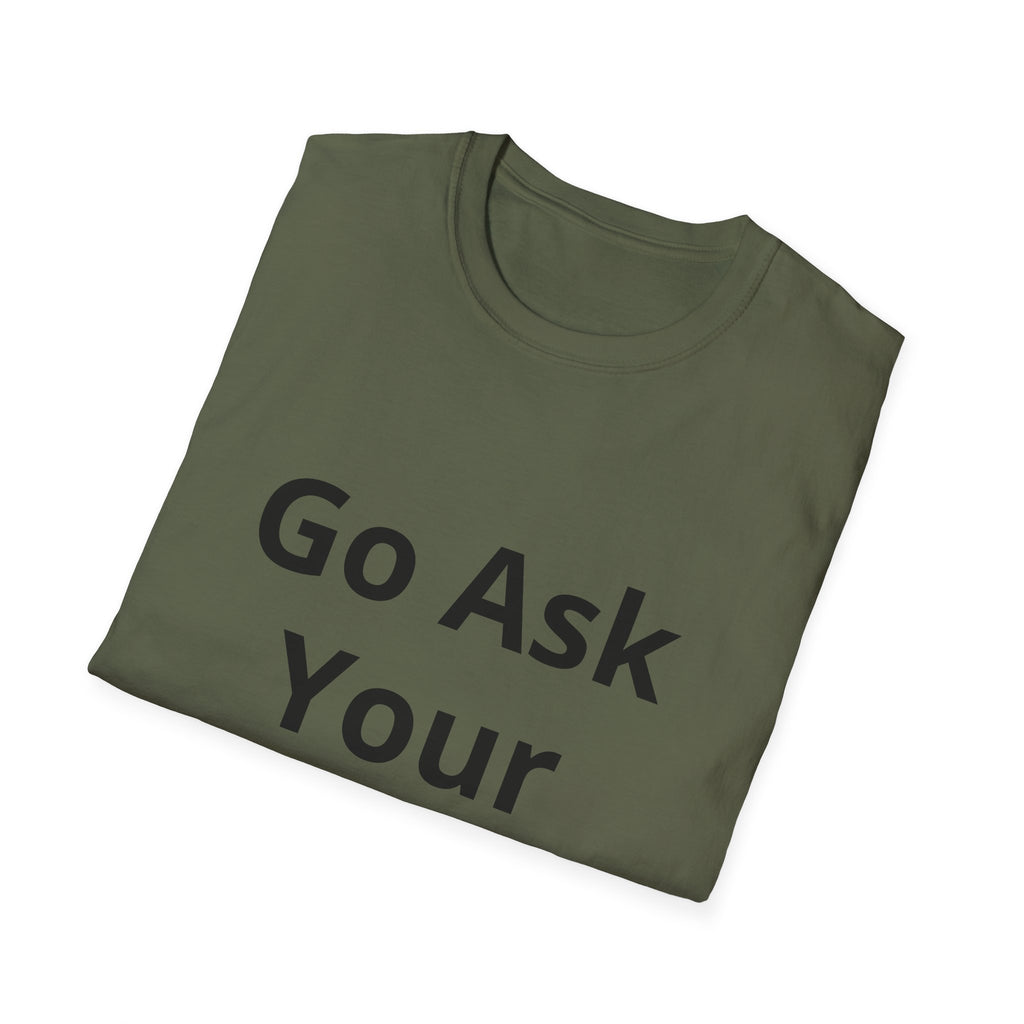 Go Ask Your Mother T-Shirt | Funny Quote Dad Shirt, Casual Tee