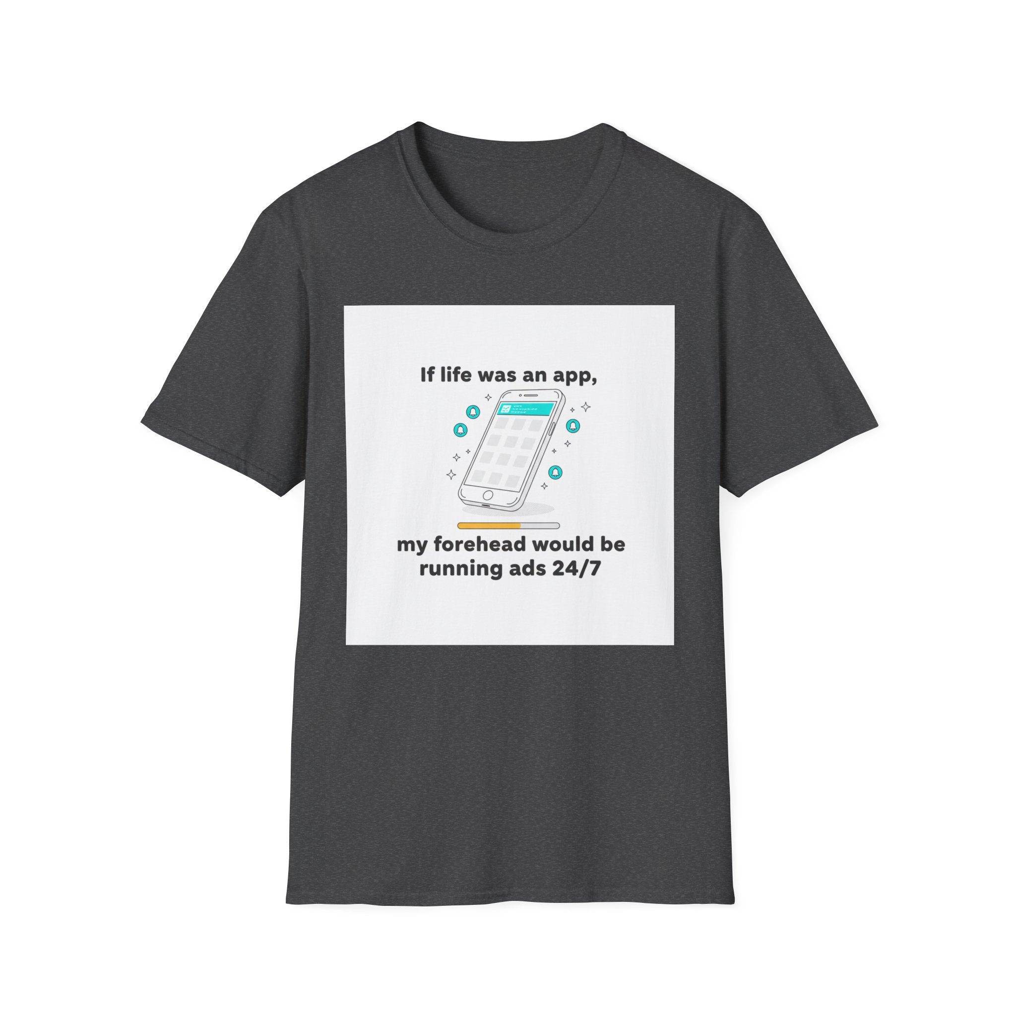 If Life Was An App My Forehead Would Be Running Ads 24/7 T-Shirt