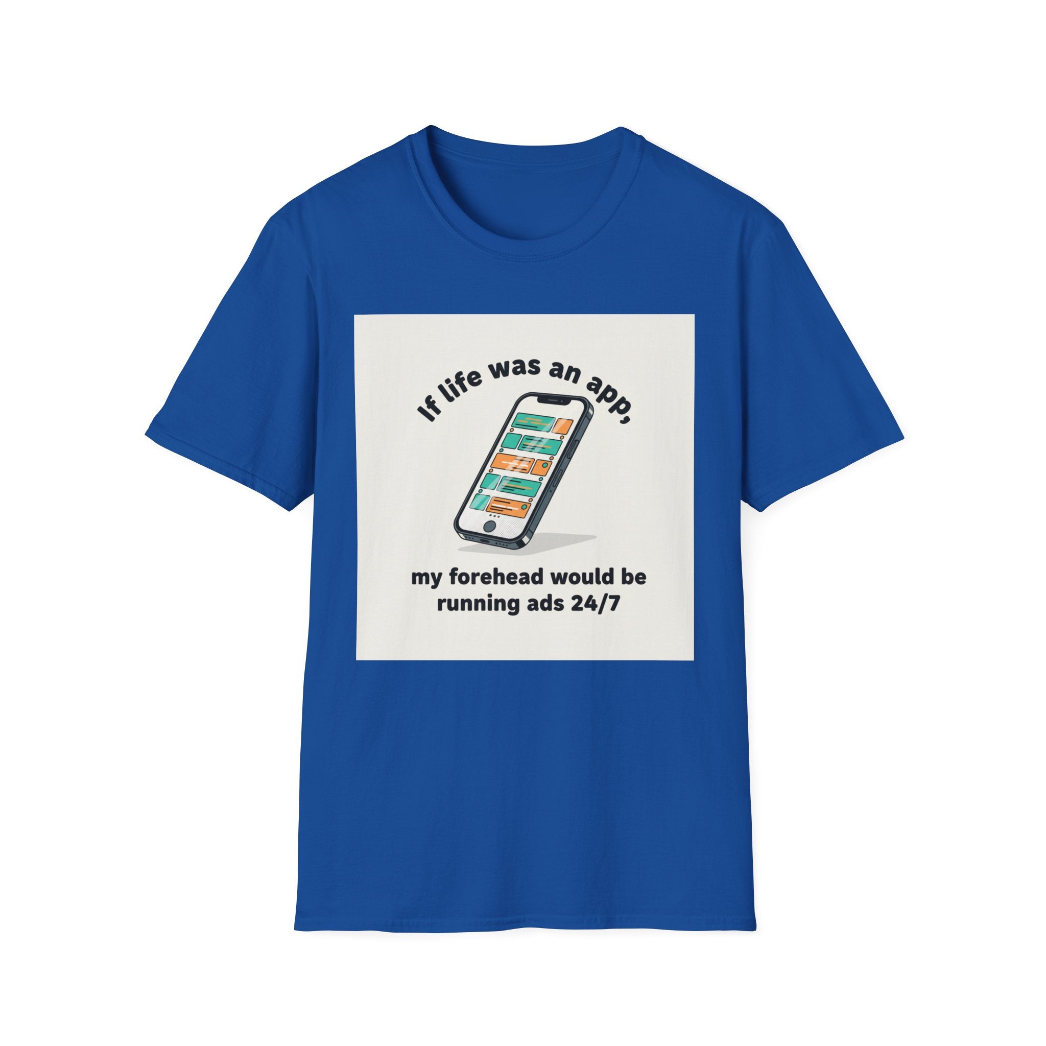 If Life Was An App My Forehead Would Be Running Ads 24/7 T-Shirt