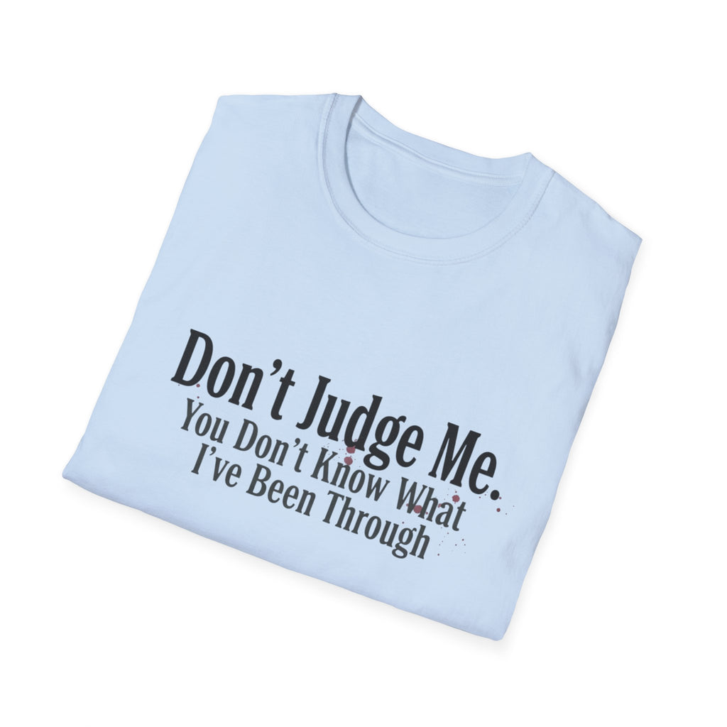 Don’t Judge Me T-Shirt — "You Don't Know What I've Been Through" Statement Tee
