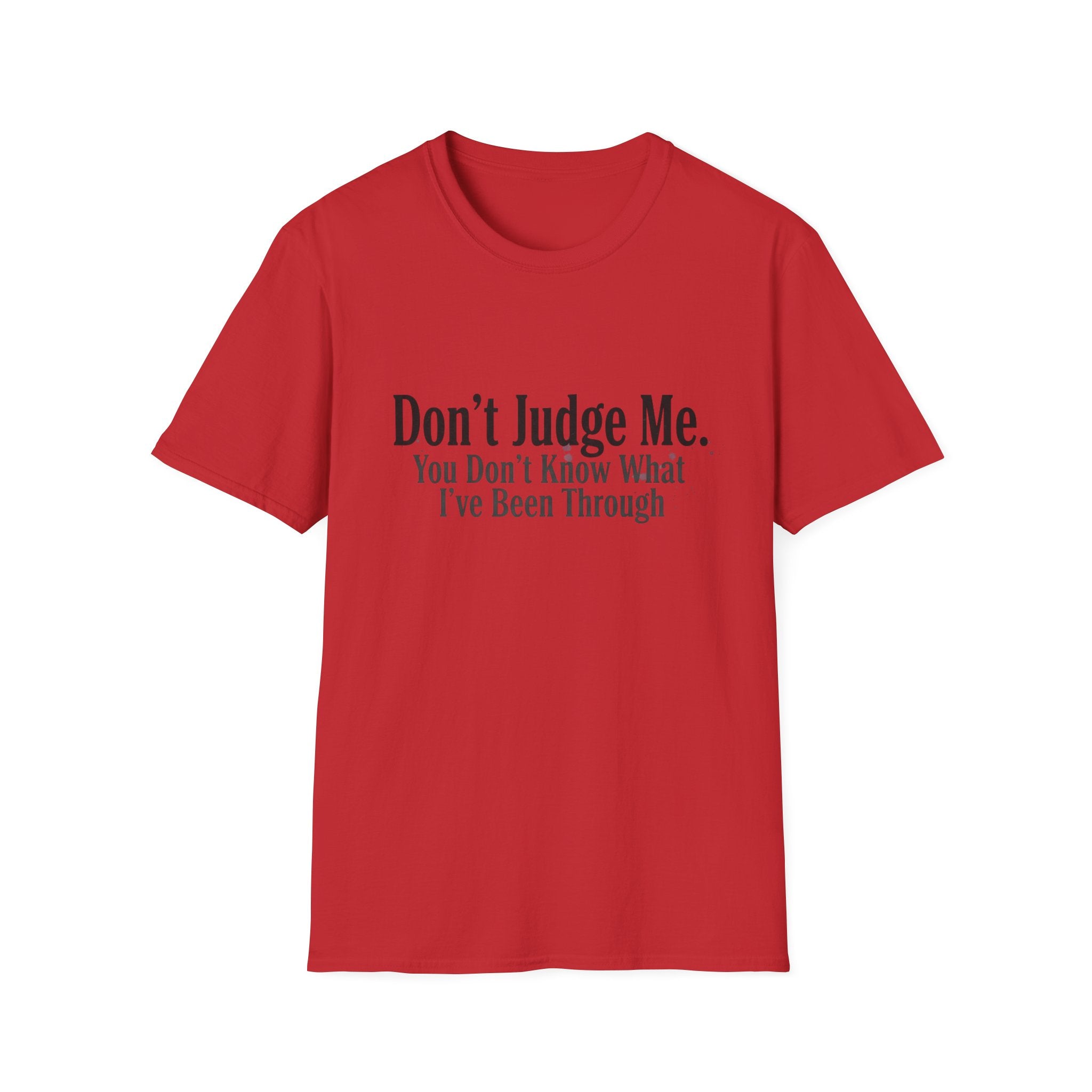 Don’t Judge Me T-Shirt — "You Don't Know What I've Been Through" Statement Tee