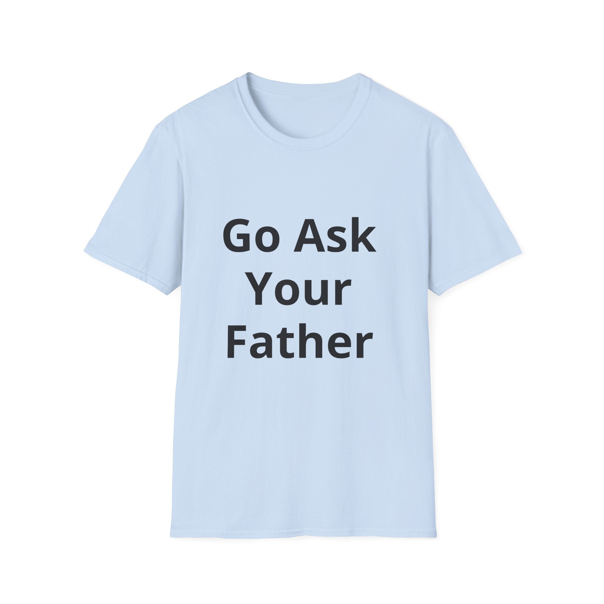 Go Ask Your Father T-Shirt | Funny Quote Mom Shirt, Casual Tee