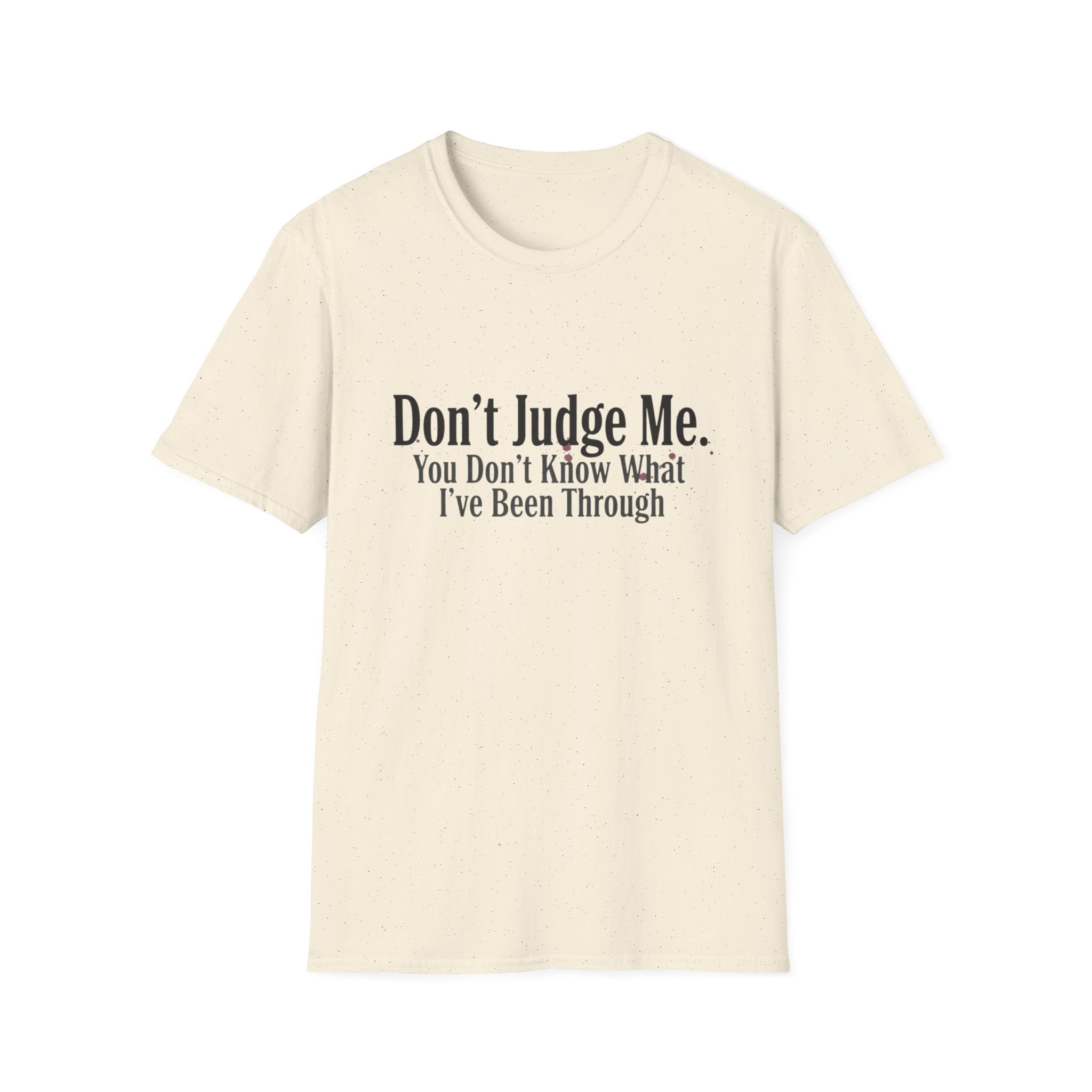 Don’t Judge Me T-Shirt — "You Don't Know What I've Been Through" Statement Tee
