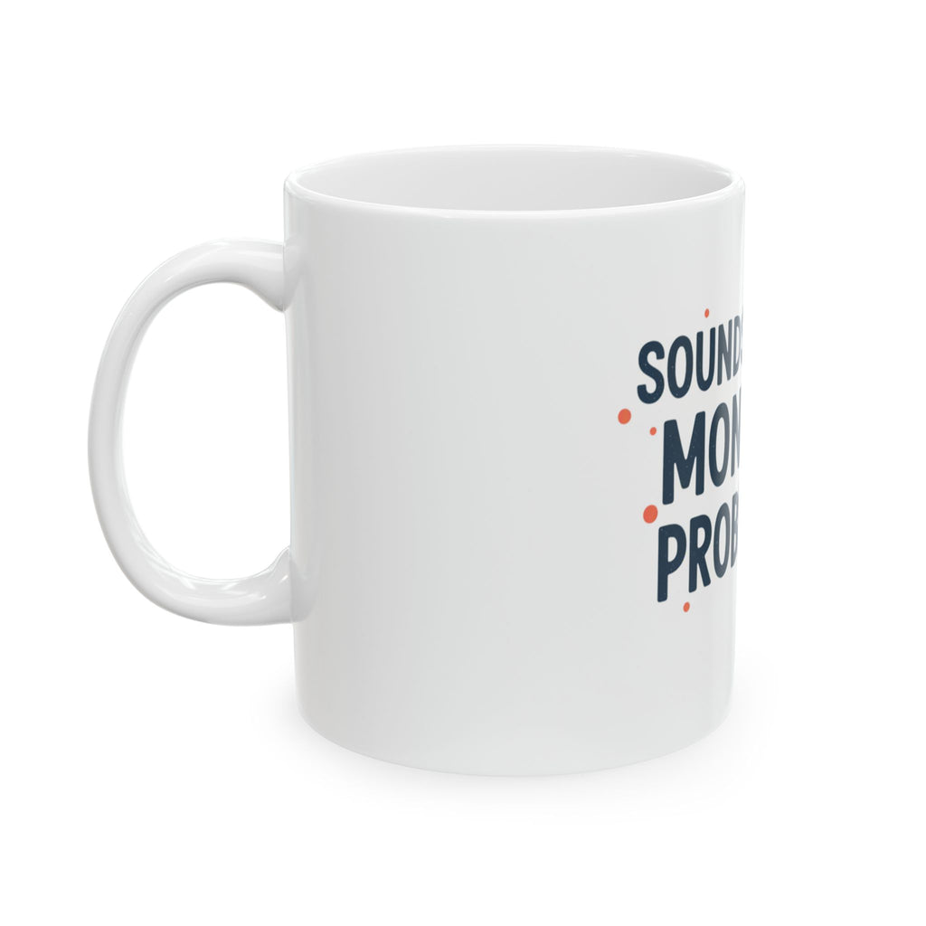 Sounds Like a Monday Problem Mug | Ceramic Coffee Cup 11oz 15oz