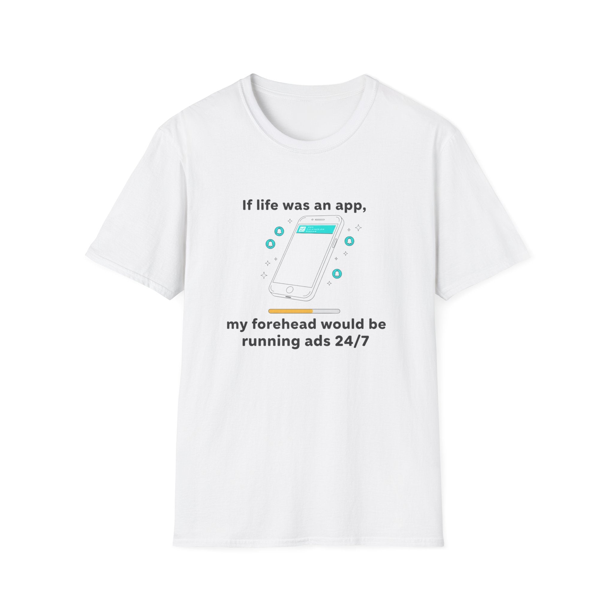 If Life Was An App My Forehead Would Be Running Ads 24/7 T-Shirt