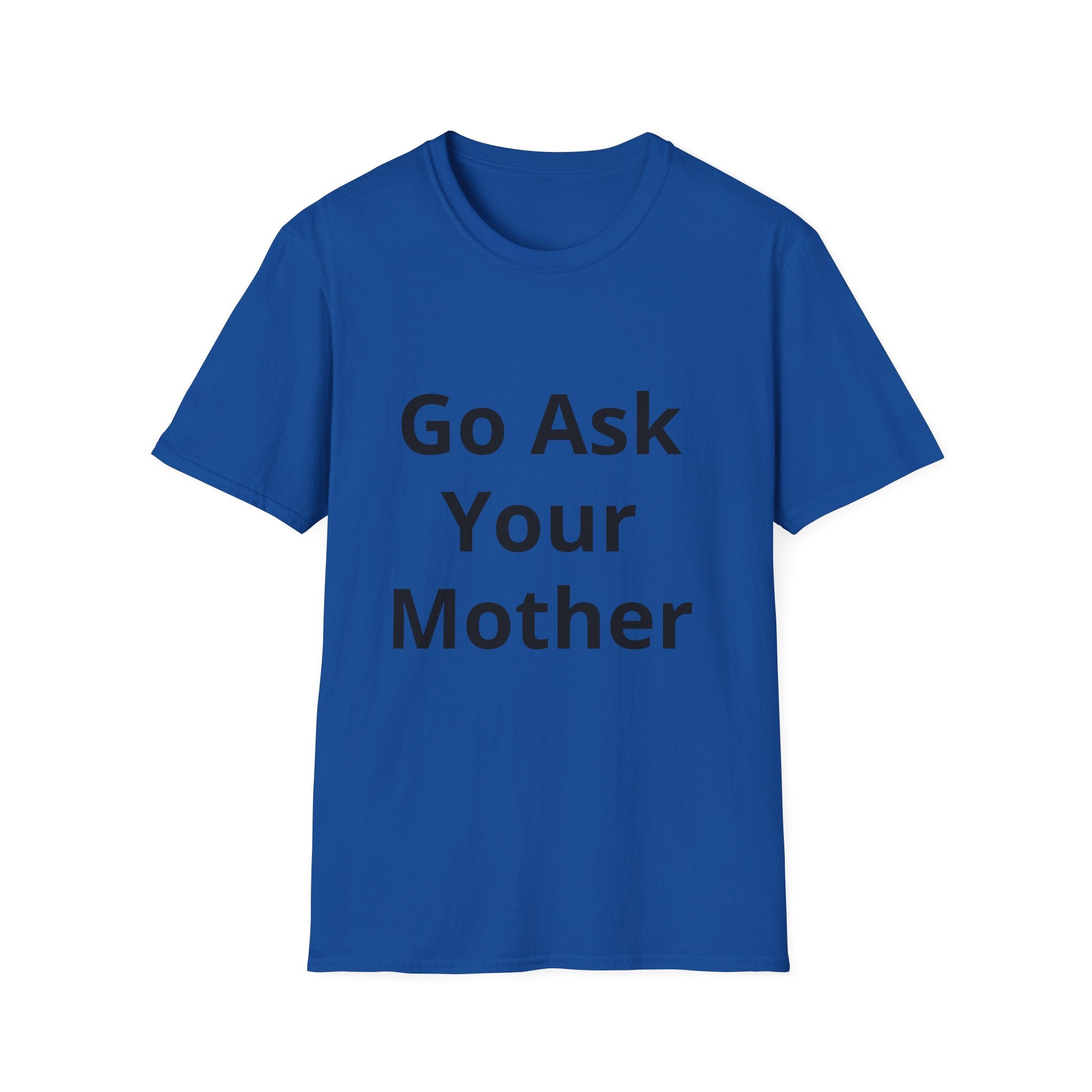 Go Ask Your Mother T-Shirt | Funny Quote Dad Shirt, Casual Tee