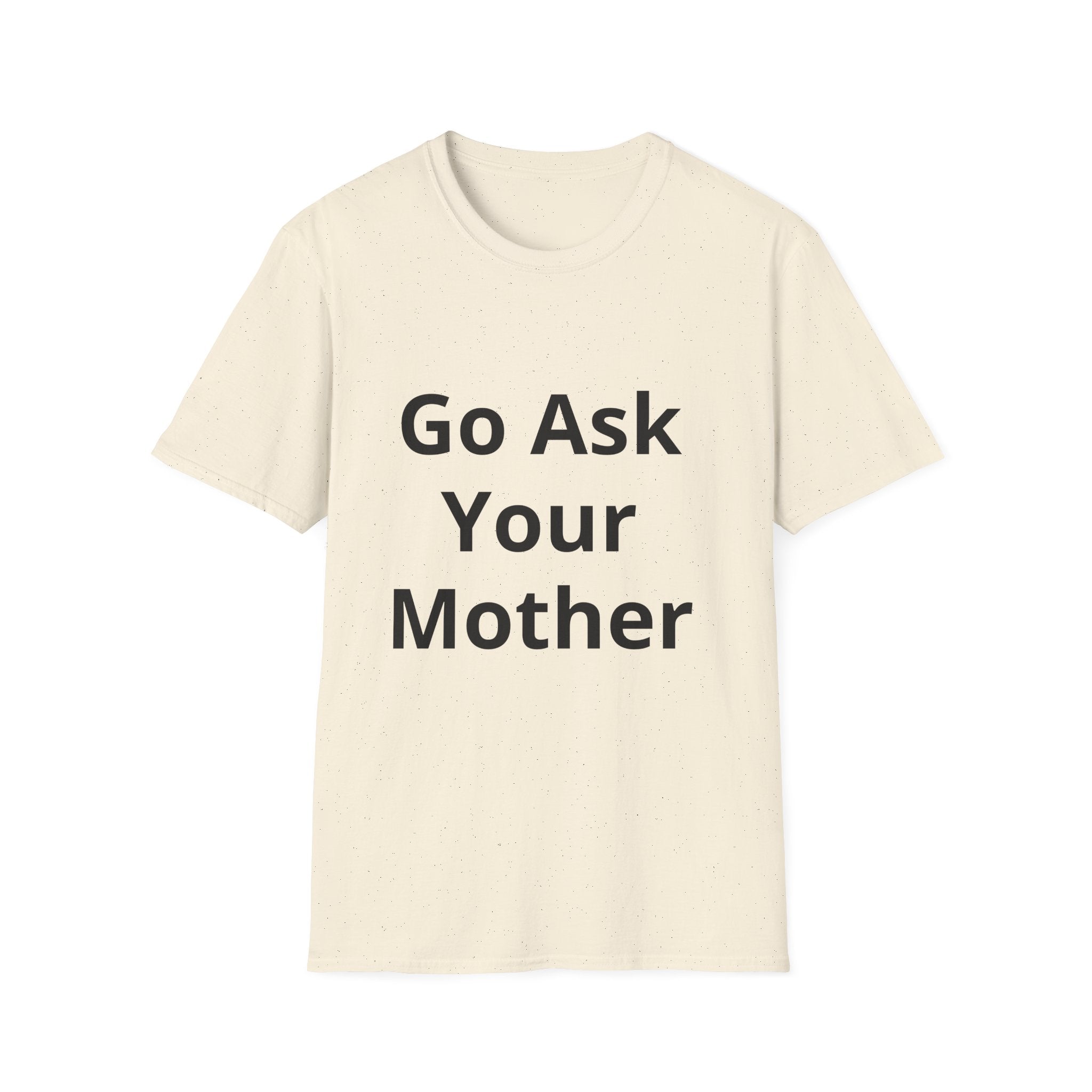 Go Ask Your Mother T-Shirt | Funny Quote Dad Shirt, Casual Tee